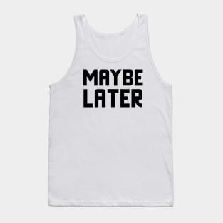 Maybe Later Tank Top